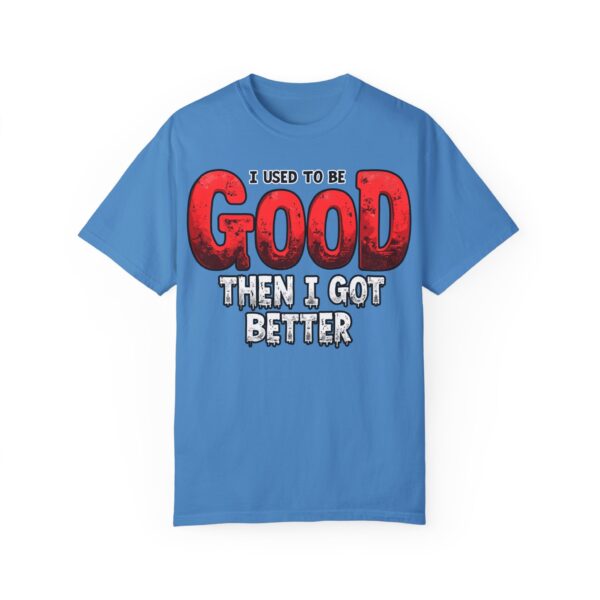 I Used to Be Good Unisex Garment-Dyed T-Shirt, Funny Quote Tee, Gift for Friends, Casual Wear, Humor Shirt, Birthday Present - Image 6