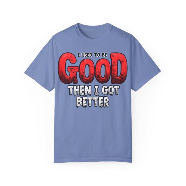 I Used to Be Good Unisex Garment-Dyed T-Shirt, Funny Quote Tee, Gift for Friends, Casual Wear, Humor Shirt, Birthday Present - Image 5