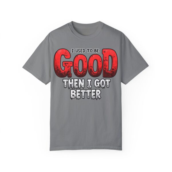 I Used to Be Good Unisex Garment-Dyed T-Shirt, Funny Quote Tee, Gift for Friends, Casual Wear, Humor Shirt, Birthday Present - Image 2