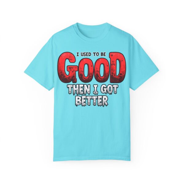 I Used to Be Good Unisex Garment-Dyed T-Shirt, Funny Quote Tee, Gift for Friends, Casual Wear, Humor Shirt, Birthday Present - Image 4